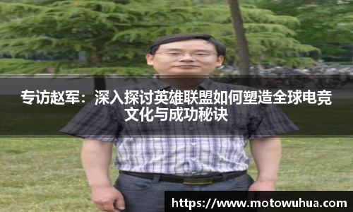 专访赵军：深入探讨英雄联盟如何塑造全球电竞文化与成功秘诀